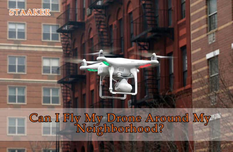 Can I Fly My Drone Around My Neighborhood? Tips New 2022 - Staaker.com