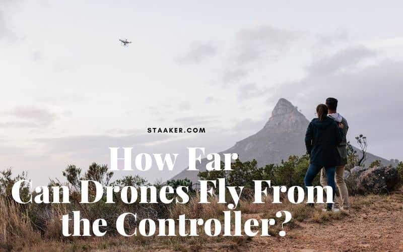 How Far Can Drones Fly From the Controller