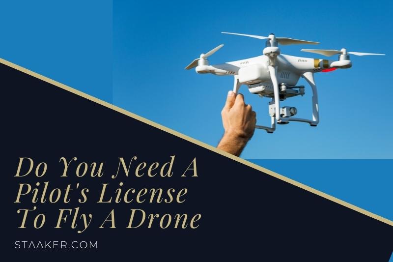 Do You Need A Pilot's License To Fly A Drone 2022: Top Full Guide
