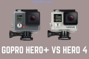 GoPro Hero+ Vs Hero 4 Which One Should You Buy