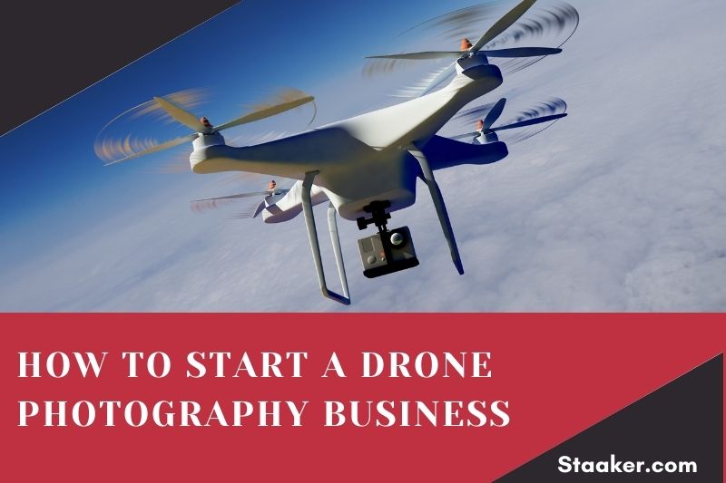 How To Start A Drone Photography Business: Top Full Guide 2022