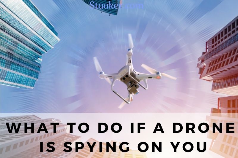 What To Do If A Drone Is Spying On You Top Full Guide 2022